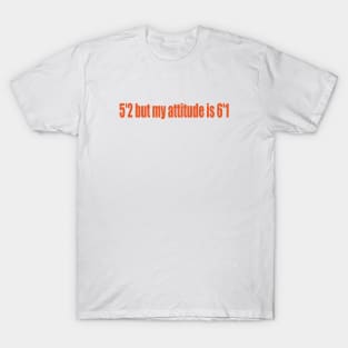 5'2 but my attitude is 6'1 T-Shirt